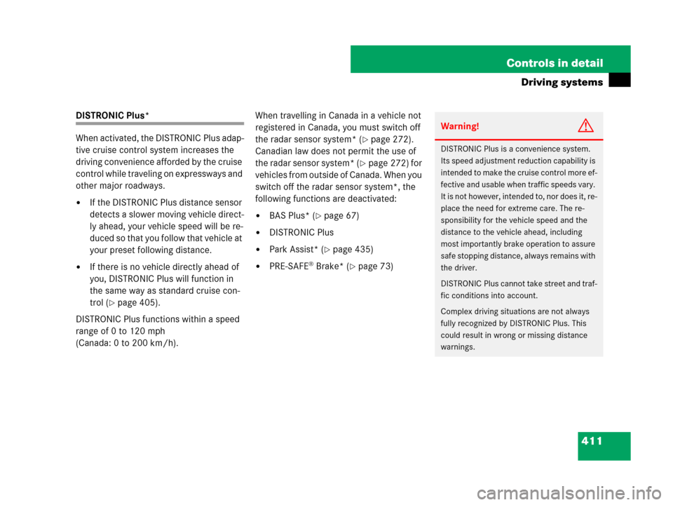 MERCEDES-BENZ CL500 2007 C216 Owners Manual 411 Controls in detail
Driving systems
DISTRONIC Plus*
When activated, the DISTRONIC Plus adap-
tive cruise control system increases the 
driving convenience afforded by the cruise 
control while trav