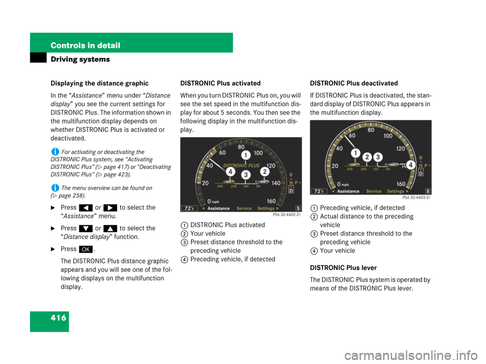 MERCEDES-BENZ CL500 2007 C216 Owners Manual 416 Controls in detail
Driving systems
Displaying the distance graphic
In the “Assistance” menu under “Distance 
display” you see the current settings for 
DISTRONIC Plus. The information show