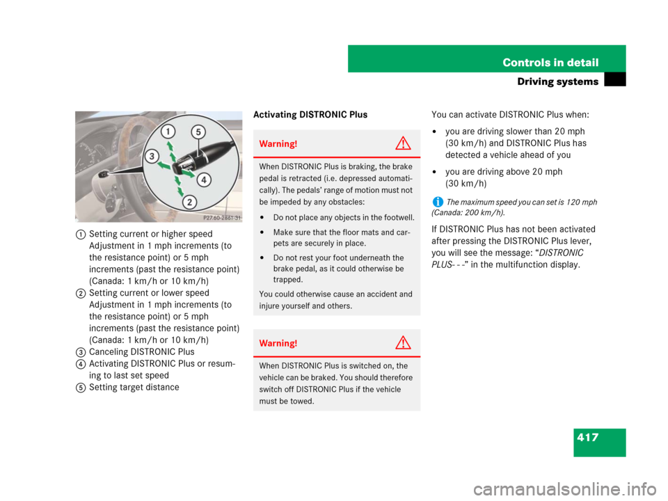 MERCEDES-BENZ CL500 2007 C216 Owners Manual 417 Controls in detail
Driving systems
1Setting current or higher speed
Adjustment in 1 mph increments (to 
the resistance point) or 5 mph 
increments (past the resistance point) 
(Canada: 1 km/h or 1