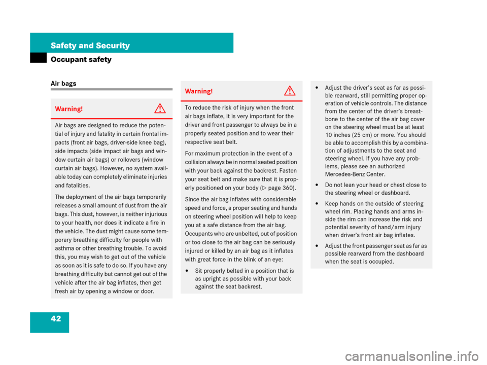 MERCEDES-BENZ CL600 2007 C216 Service Manual 42 Safety and Security
Occupant safety
Air bags
Warning!G
Air bags are designed to reduce the poten-
tial of injury and fatality in certain frontal im-
pacts (front air bags, driver-side knee bag), 
s