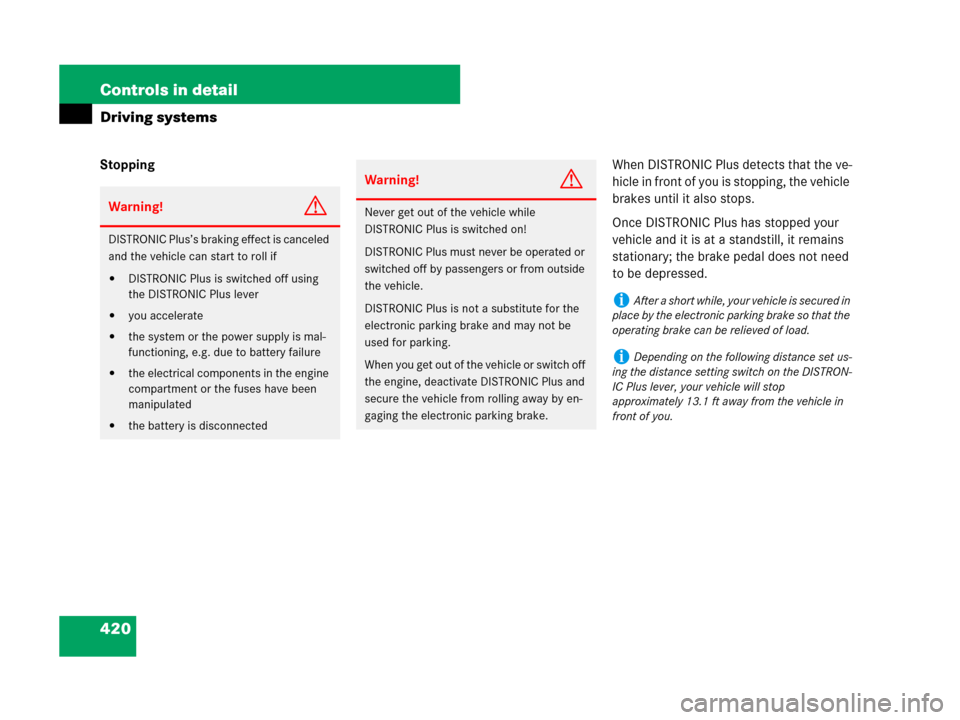MERCEDES-BENZ CL500 2007 C216 Owners Manual 420 Controls in detail
Driving systems
StoppingWhen DISTRONIC Plus detects that the ve-
hicle in front of you is stopping, the vehicle 
brakes until it also stops.
Once DISTRONIC Plus has stopped your