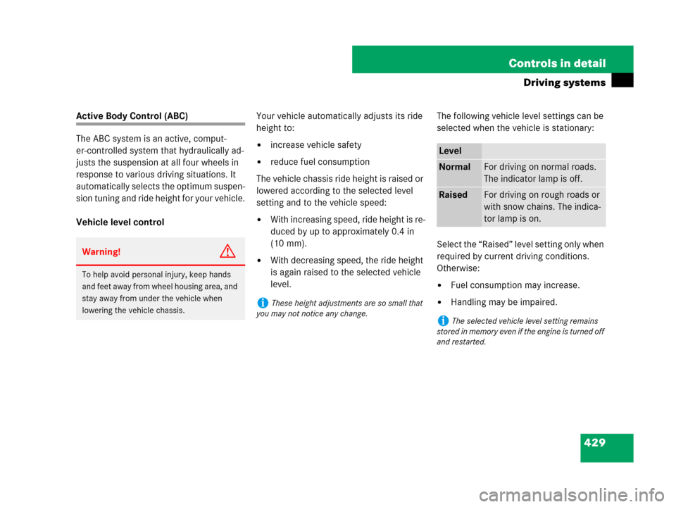 MERCEDES-BENZ CL500 2007 C216 Owners Manual 429 Controls in detail
Driving systems
Active Body Control (ABC)
The ABC system is an active, comput-
er-controlled system that hydraulically ad-
justs the suspension at all four wheels in 
response t