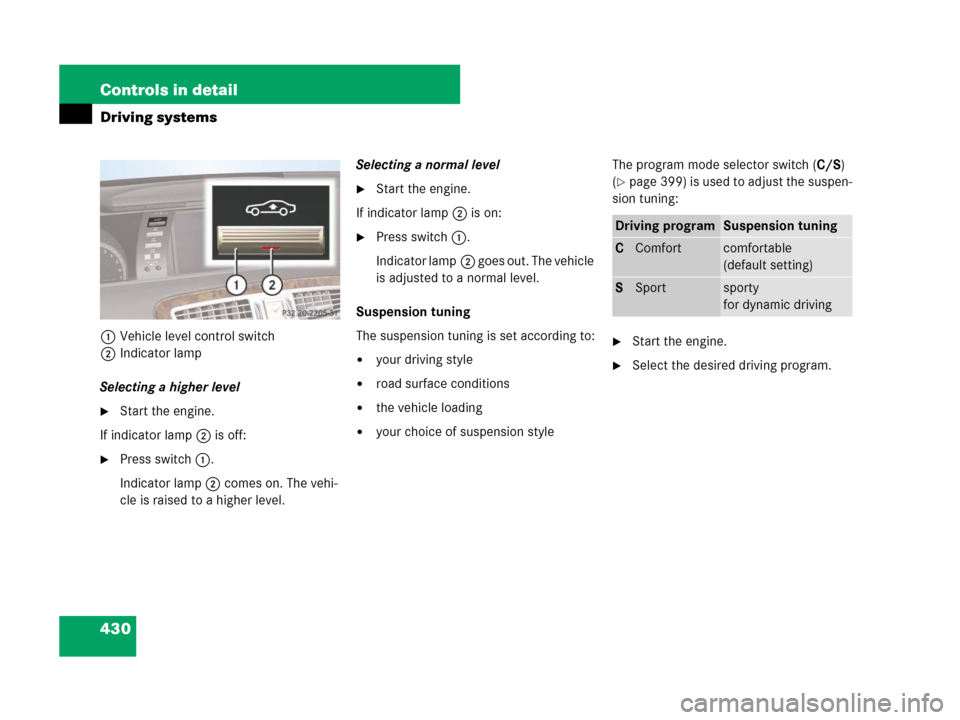 MERCEDES-BENZ CL600 2007 C216 Owners Manual 430 Controls in detail
Driving systems
1Vehicle level control switch
2Indicator lamp
Selecting a higher level
Start the engine.
If indicator lamp2 is off:
Press switch1.
Indicator lamp2 comes on. Th