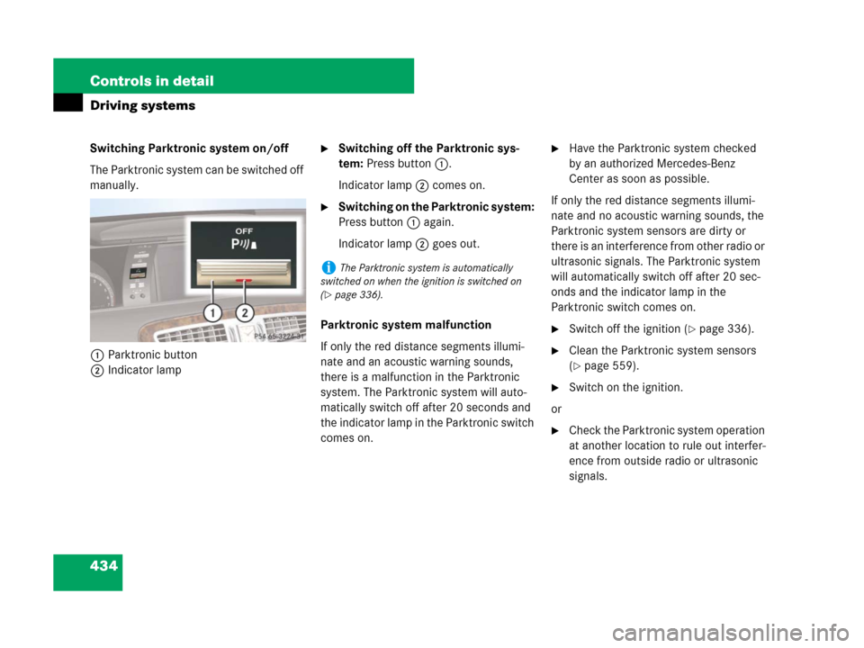 MERCEDES-BENZ CL500 2007 C216 Owners Manual 434 Controls in detail
Driving systems
Switching Parktronic system on/off
The Parktronic system can be switched off 
manually.
1Parktronic button
2Indicator lampSwitching off the Parktronic sys-
tem: