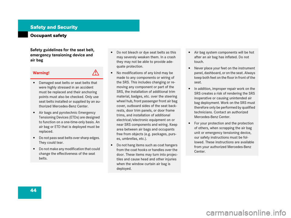MERCEDES-BENZ CL600 2007 C216 Owners Manual 44 Safety and Security
Occupant safety
Safety guidelines for the seat belt, 
emergency tensioning device and 
air bag
Warning!G
Damaged seat belts or seat belts that 
were highly stressed in an accid