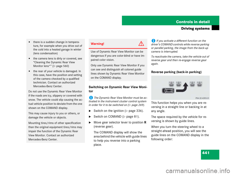 MERCEDES-BENZ CL500 2007 C216 Owners Manual 441 Controls in detail
Driving systems
Switching on Dynamic Rear View Moni-
tor
Switch on the ignition (page 336).
Switch on COMAND (page 81).
Move gear selector lever to position R 
(reverse gea