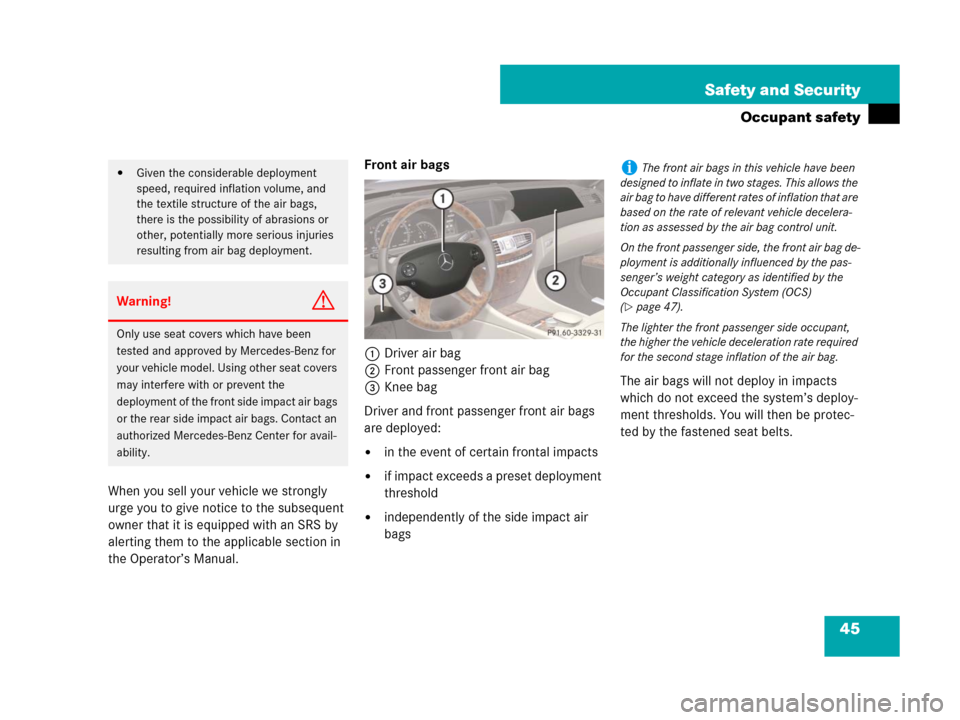 MERCEDES-BENZ CL600 2007 C216 Owners Manual 45 Safety and Security
Occupant safety
When you sell your vehicle we strongly 
urge you to give notice to the subsequent 
owner that it is equipped with an SRS by 
alerting them to the applicable sect