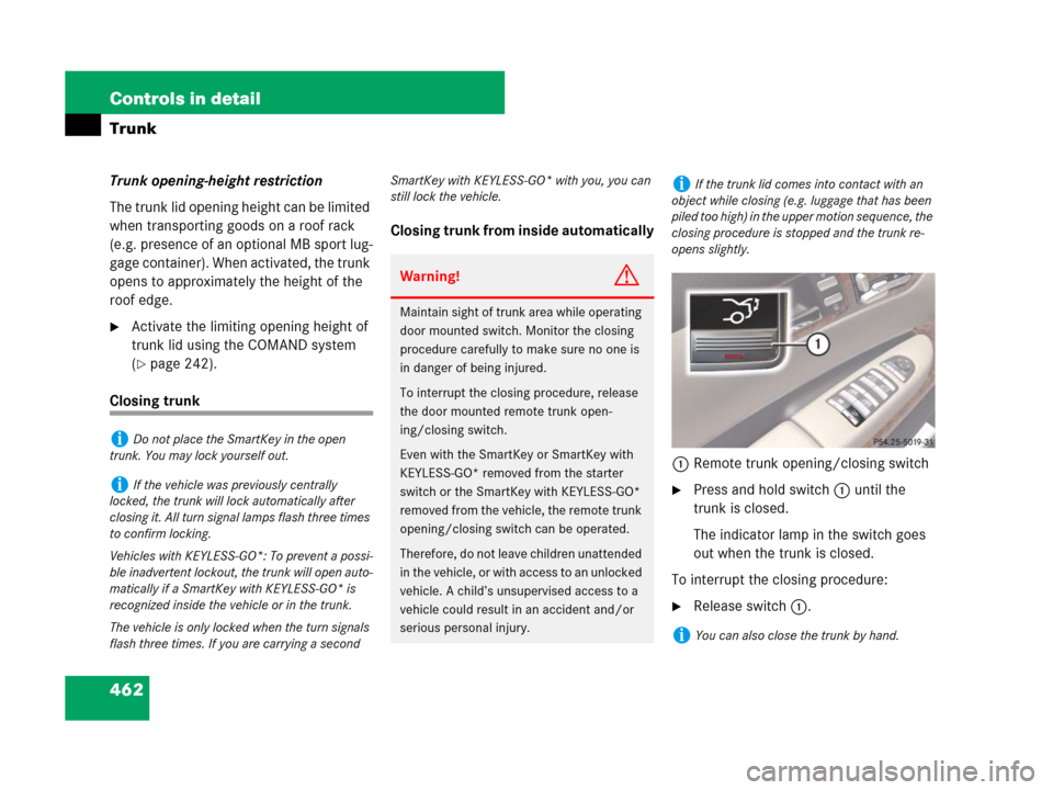 MERCEDES-BENZ CL500 2007 C216 Service Manual 462 Controls in detail
Trunk
Trunk opening-height restriction
The trunk lid opening height can be limited 
when transporting goods on a roof rack 
(e.g. presence of an optional MB sport lug-
gage cont