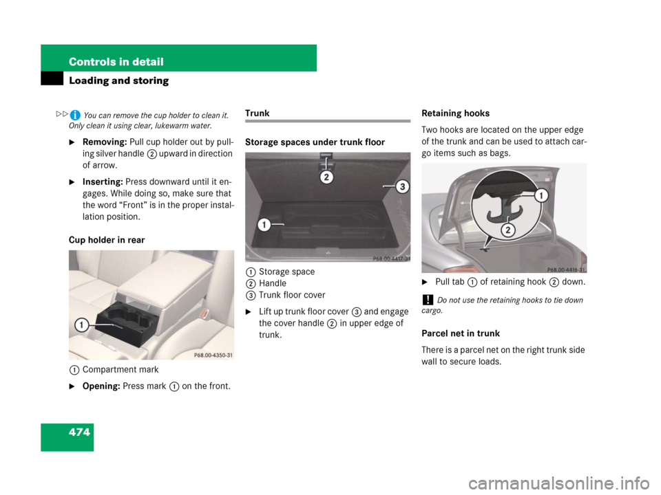 MERCEDES-BENZ CL500 2007 C216 Owners Manual 474 Controls in detail
Loading and storing
Removing: Pull cup holder out by pull-
ing silver handle2 u p w a r d  i n  d i r e c t i o n  
of arrow.
Inserting: Press downward until it en-
gages. Whi