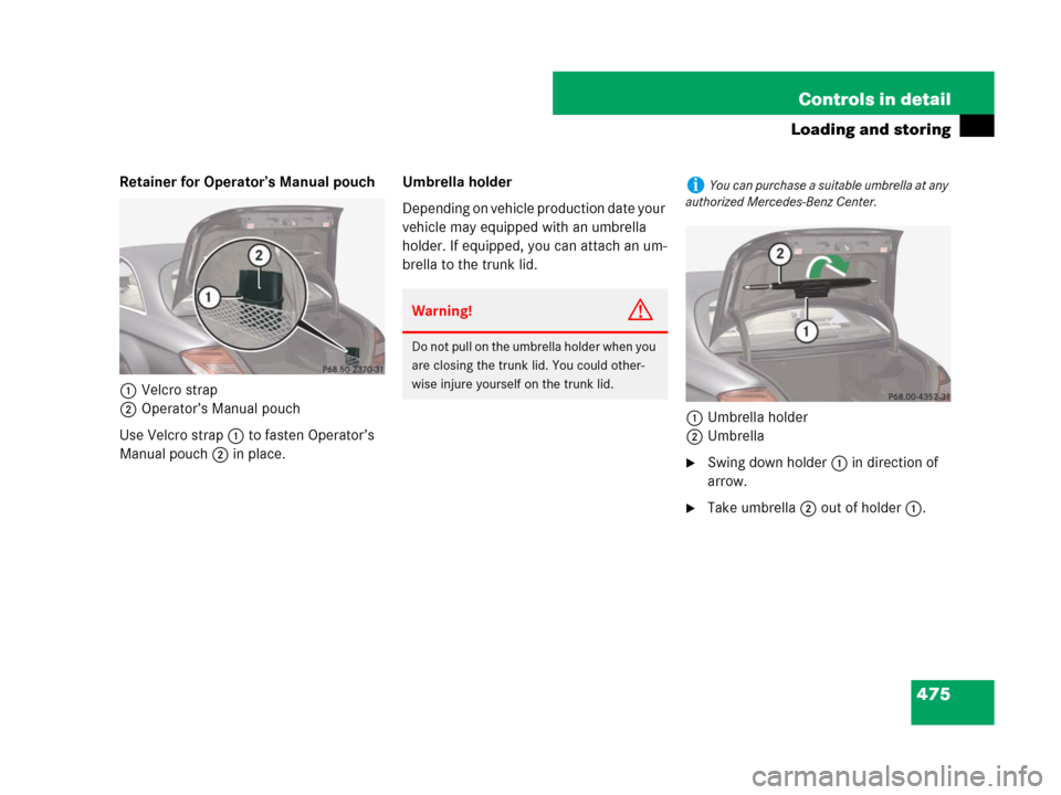 MERCEDES-BENZ CL500 2007 C216 Owners Manual 475 Controls in detail
Loading and storing
Retainer for Operator’s Manual pouch
1Velcro strap
2Operator’s Manual pouch
Use Velcro strap1 to fasten Operator’s 
Manual pouch2 in place.Umbrella hol