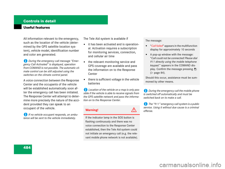MERCEDES-BENZ CL500 2007 C216 Owners Manual 484 Controls in detail
Useful features
All information relevant to the emergency, 
such as the location of the vehicle (deter-
mined by the GPS satellite location sys-
tem), vehicle model, identificat