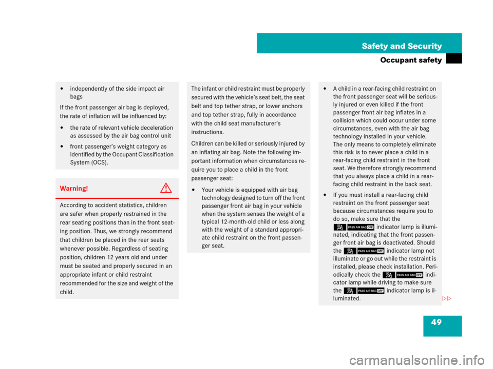 MERCEDES-BENZ CL600 2007 C216 Service Manual 49 Safety and Security
Occupant safety
independently of the side impact air 
bags
If the front passenger air bag is deployed, 
the rate of inflation will be influenced by: 
the rate of relevant vehi
