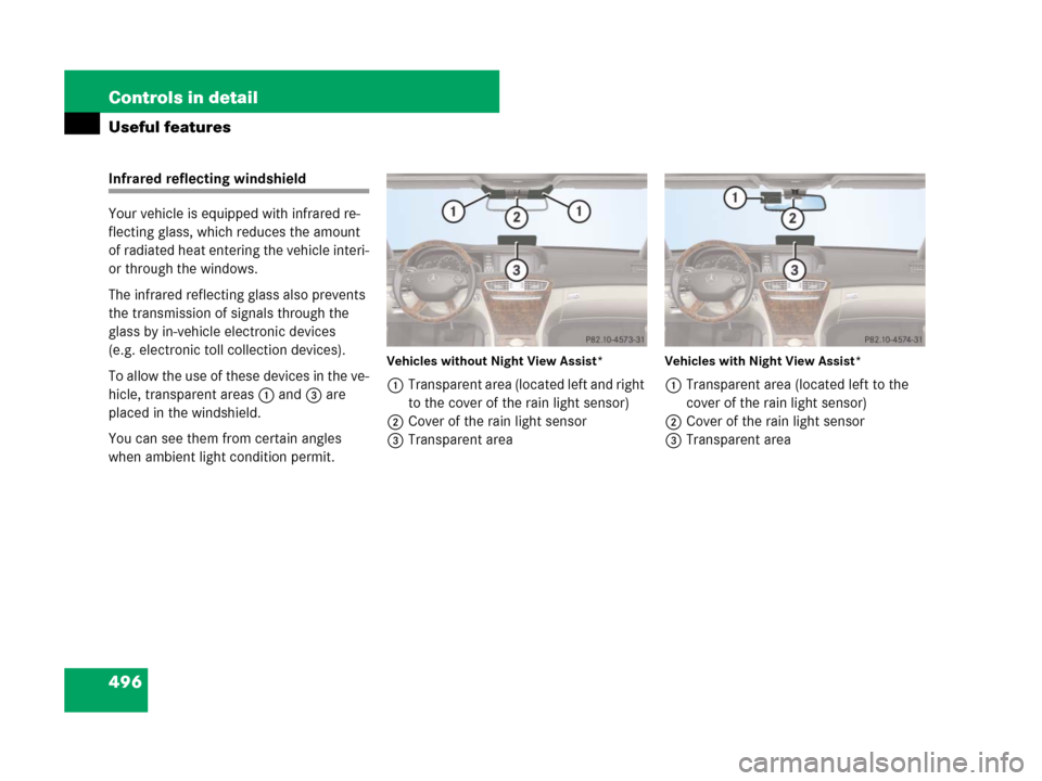 MERCEDES-BENZ CL500 2007 C216 Owners Manual 496 Controls in detail
Useful features
Infrared reflecting windshield
Your vehicle is equipped with infrared re-
flecting glass, which reduces the amount 
of radiated heat entering the vehicle interi-