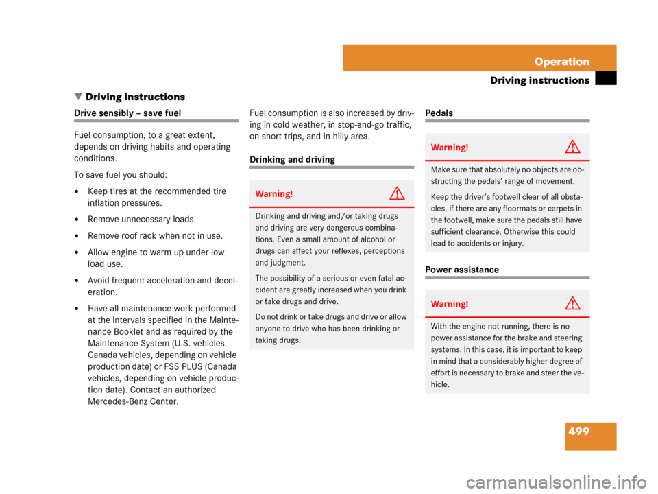 MERCEDES-BENZ CL500 2007 C216 Owners Manual 499 Operation
Driving instructions
Driving instructions
Drive sensibly – save fuel
Fuel consumption, to a great extent, 
depends on driving habits and operating 
conditions.
To save fuel you should