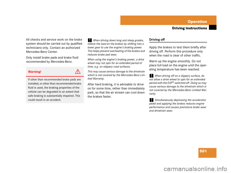 MERCEDES-BENZ CL500 2007 C216 Owners Manual 501 Operation
Driving instructions
All checks and service work on the brake 
system should be carried out by qualified 
technicians only. Contact an authorized 
Mercedes-Benz Center.
Only install brak