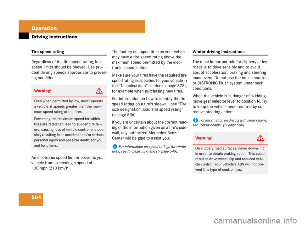 MERCEDES-BENZ CL600 2007 C216 Owners Manual 504 Operation
Driving instructions
Tire speed rating
Regardless of the tire speed rating, local 
speed limits should be obeyed. Use pru-
dent driving speeds appropriate to prevail-
ing conditions.
An 