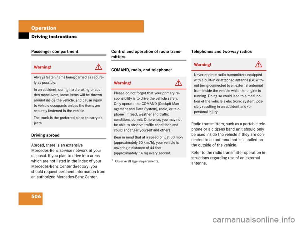 MERCEDES-BENZ CL500 2007 C216 Service Manual 506 Operation
Driving instructions
Passenger compartment
Driving abroad
Abroad, there is an extensive 
Mercedes-Benz service network at your 
disposal. If you plan to drive into areas 
which are not l