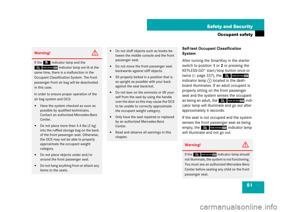 MERCEDES-BENZ CL500 2007 C216 Workshop Manual 51 Safety and Security
Occupant safety
Self-test Occupant Classification 
System
After turning the SmartKey in the starter 
switch to position1 or2 or pressing the 
KEYLESS-GO* start/stop button once 