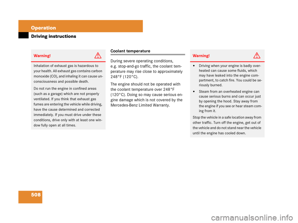 MERCEDES-BENZ CL500 2007 C216 Owners Manual 508 Operation
Driving instructions
Coolant temperature
During severe operating conditions, 
e.g. stop-and-go traffic, the coolant tem-
perature may rise close to approximately 
248°F (120°C).
The en