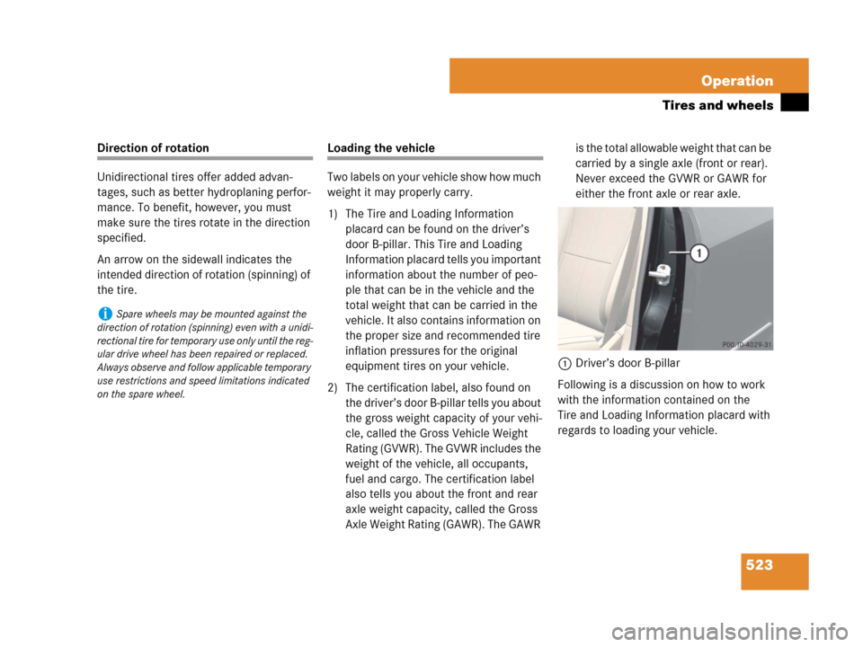 MERCEDES-BENZ CL600 2007 C216 Owners Manual 523 Operation
Tires and wheels
Direction of rotation
Unidirectional tires offer added advan-
tages, such as better hydroplaning perfor-
mance. To benefit, however, you must 
make sure the tires rotate