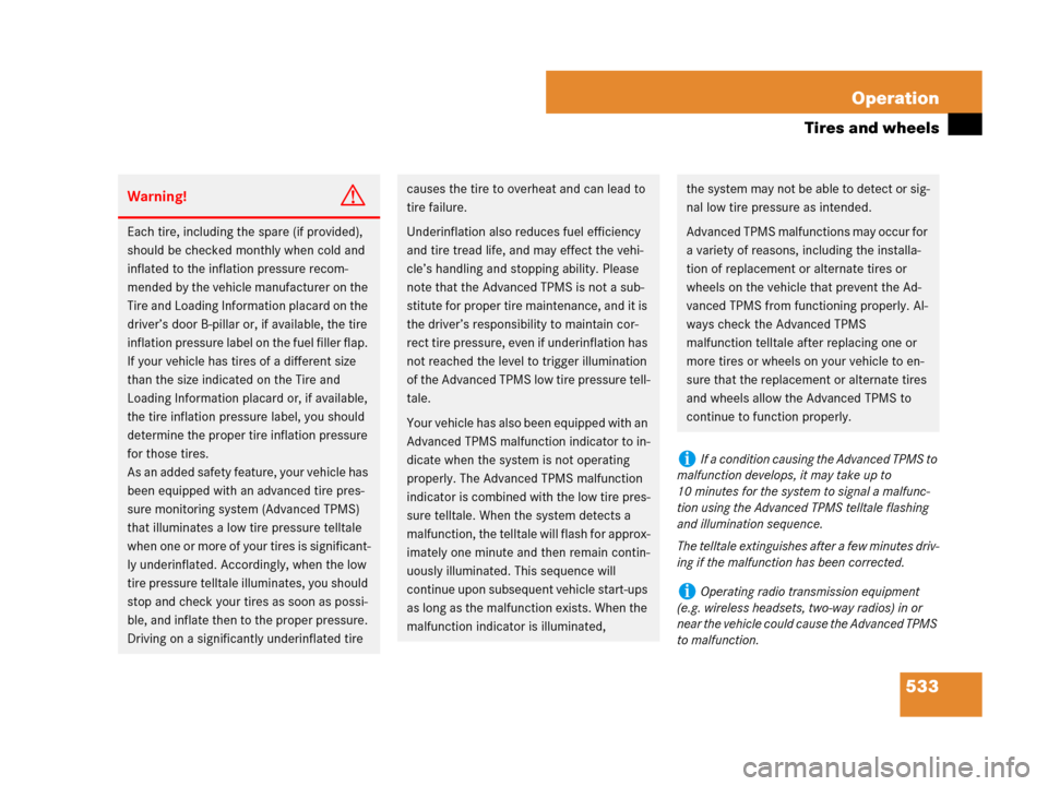 MERCEDES-BENZ CL500 2007 C216 Owners Manual 533 Operation
Tires and wheels
Warning!G
Each tire, including the spare (if provided), 
should be checked monthly when cold and 
inflated to the inflation pressure recom-
mended by the vehicle manufac