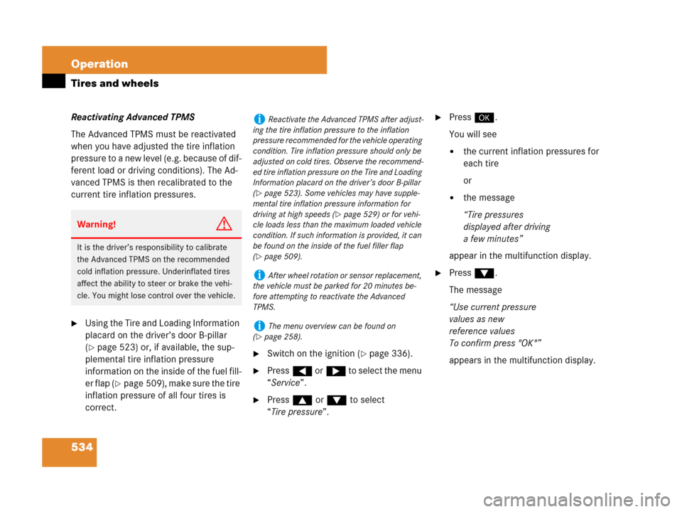 MERCEDES-BENZ CL500 2007 C216 Owners Manual 534 Operation
Tires and wheels
Reactivating Advanced TPMS
The Advanced TPMS must be reactivated 
when you have adjusted the tire inflation 
pressure to a new level (e.g. because of dif-
ferent load or