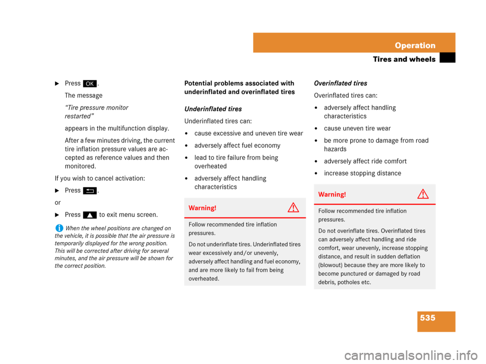MERCEDES-BENZ CL500 2007 C216 Owners Manual 535 Operation
Tires and wheels
Press#.
The message
“Tire pressure monitor
restarted”
appears in the multifunction display.
After a few minutes driving, the current 
tire inflation pressure values