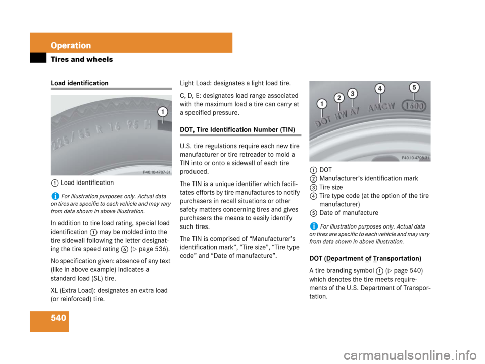 MERCEDES-BENZ CL500 2007 C216 Owners Manual 540 Operation
Tires and wheels
Load identification
1Load identification
In addition to tire load rating, special load 
identification1 may be molded into the 
tire sidewall following the letter design