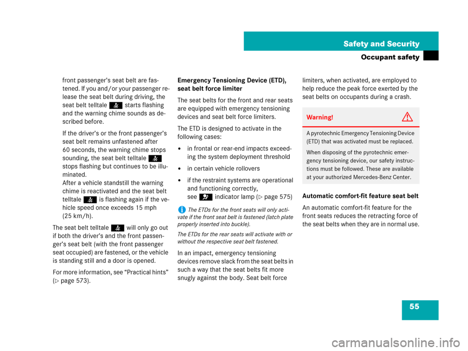 MERCEDES-BENZ CL500 2007 C216 Owners Manual 55 Safety and Security
Occupant safety
front passenger’s seat belt are fas-
tened. If you and/or your passenger re-
lease the seat belt during driving, the 
seat belt telltale< starts flashing 
and 