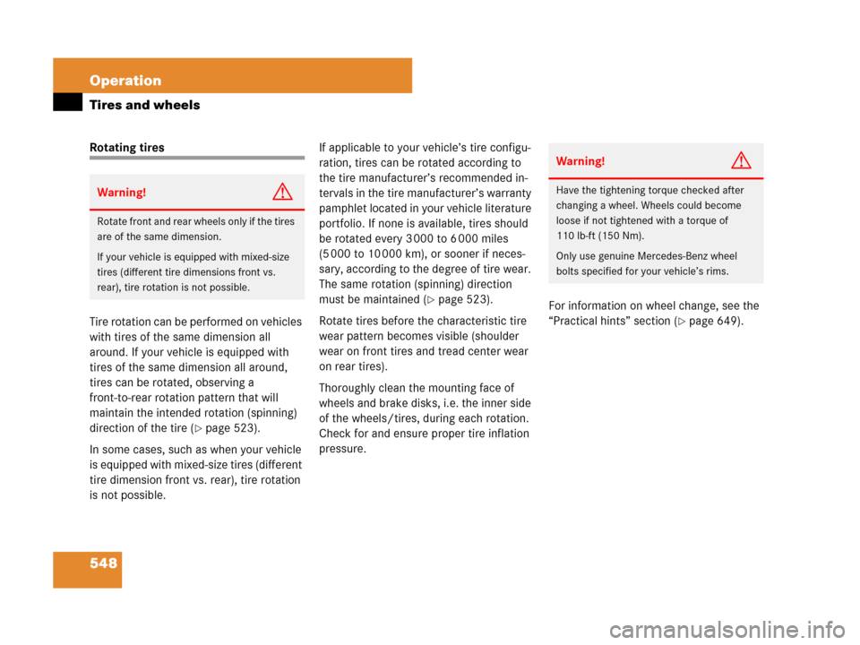 MERCEDES-BENZ CL500 2007 C216 Owners Manual 548 Operation
Tires and wheels
Rotating tires
Tire rotation can be performed on vehicles 
with tires of the same dimension all 
around. If your vehicle is equipped with 
tires of the same dimension al