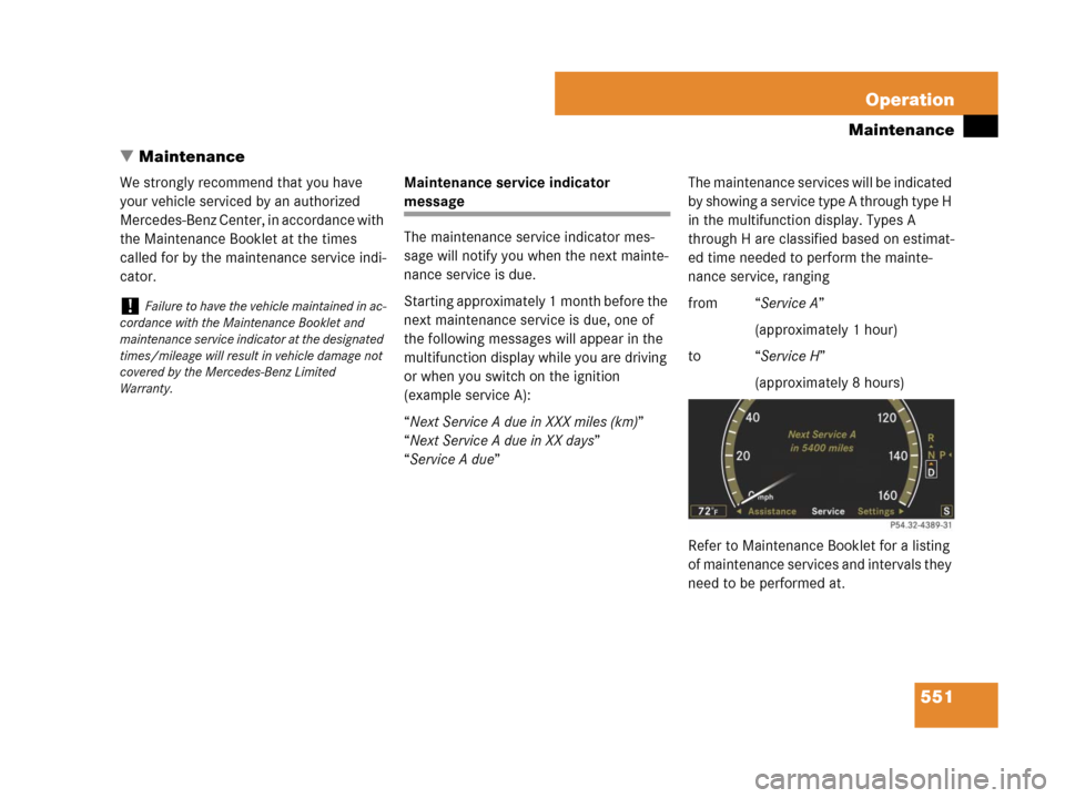 MERCEDES-BENZ CL500 2007 C216 Owners Manual 551 Operation
Maintenance
Maintenance
We strongly recommend that you have 
your vehicle serviced by an authorized 
Mercedes-Benz Center, in accordance with 
the Maintenance Booklet at the times 
call