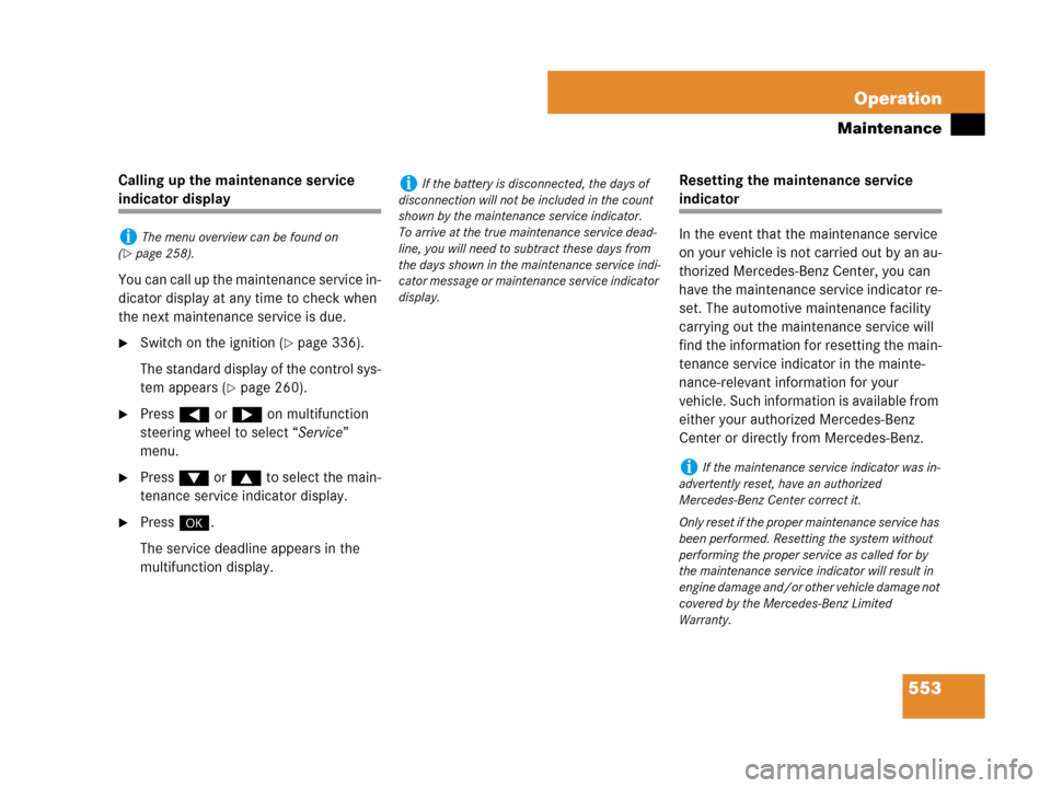MERCEDES-BENZ CL500 2007 C216 Owners Manual 553 Operation
Maintenance
Calling up the maintenance service 
indicator display 
You can call up the maintenance service in-
dicator display at any time to check when 
the next maintenance service is 