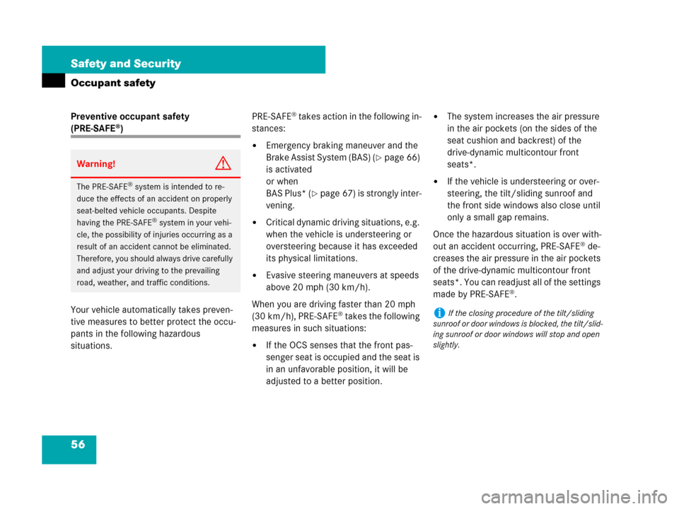 MERCEDES-BENZ CL500 2007 C216 User Guide 56 Safety and Security
Occupant safety
Preventive occupant safety 
(PRE-SAFE®)
Your vehicle automatically takes preven-
tive measures to better protect the occu-
pants in the following hazardous 
sit