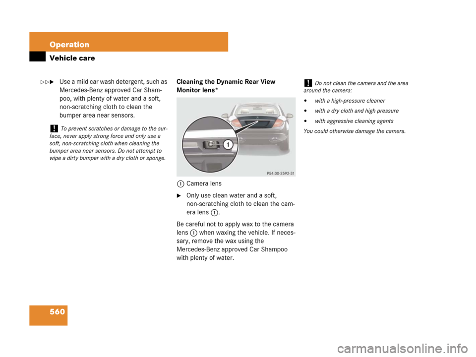 MERCEDES-BENZ CL500 2007 C216 Owners Manual 560 Operation
Vehicle care
Use a mild car wash detergent, such as 
Mercedes-Benz approved Car Sham-
poo, with plenty of water and a soft, 
non-scratching cloth to clean the 
bumper area near sensors.