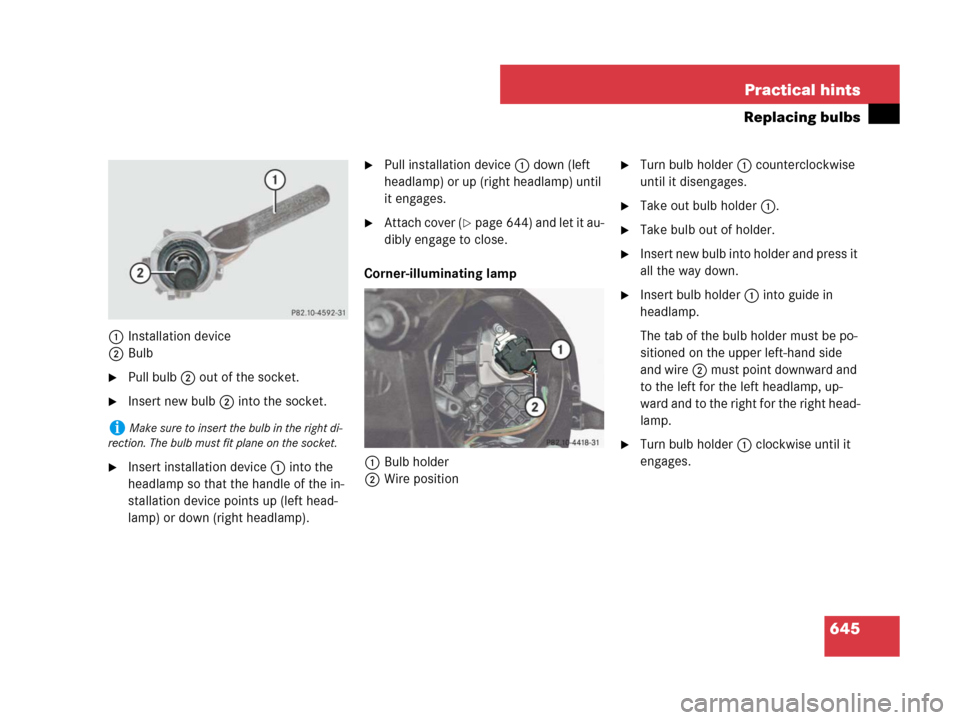 MERCEDES-BENZ CL500 2007 C216 Owners Manual 645 Practical hints
Replacing bulbs
1Installation device
2Bulb
Pull bulb2 out of the socket.
Insert new bulb2 into the socket.
Insert installation device1 into the 
headlamp so that the handle of t