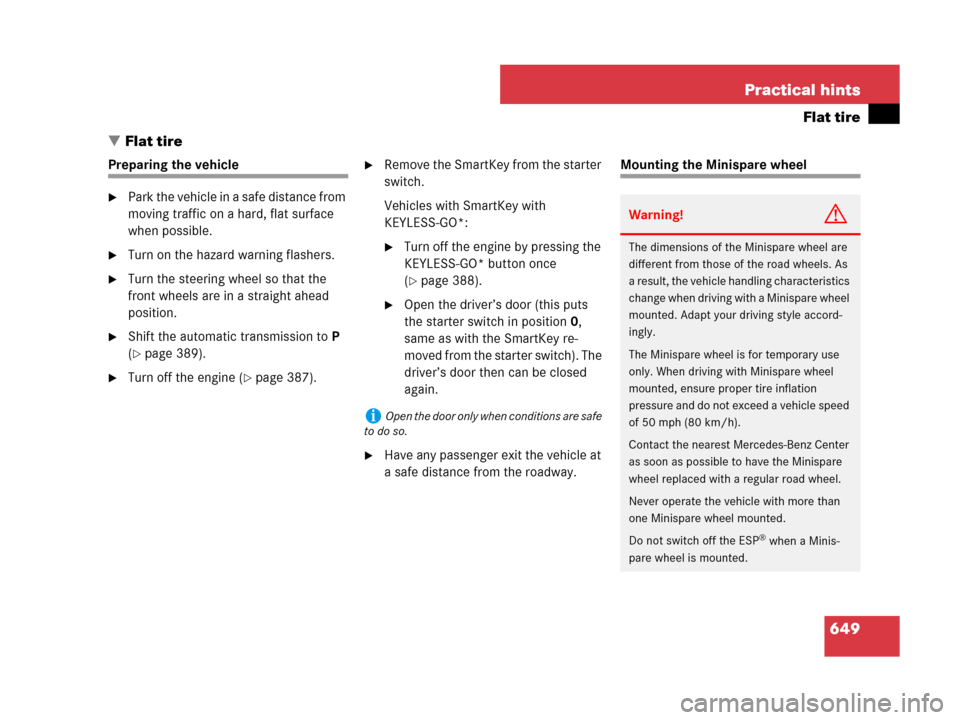 MERCEDES-BENZ CL500 2007 C216 Owners Manual 649 Practical hints
Flat tire
Flat tire
Preparing the vehicle
Park the vehicle in a safe distance from 
moving traffic on a hard, flat surface 
when possible.
Turn on the hazard warning flashers.
