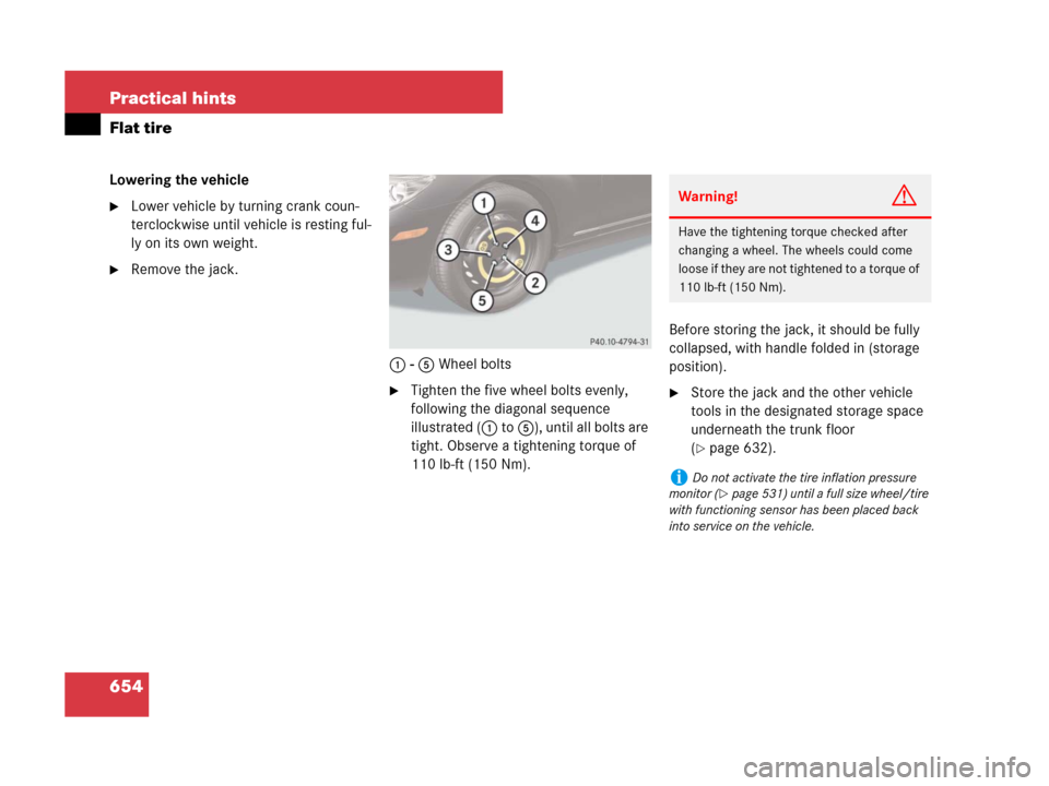 MERCEDES-BENZ CL500 2007 C216 Service Manual 654 Practical hints
Flat tire
Lowering the vehicle
Lower vehicle by turning crank coun-
terclockwise until vehicle is resting ful-
ly on its own weight.
Remove the jack.
1 - 5 Wheel bolts
Tighten t