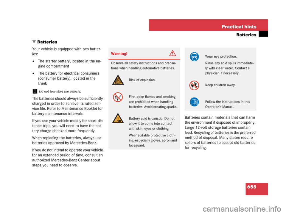 MERCEDES-BENZ CL500 2007 C216 Service Manual 655 Practical hints
Batteries
Batteries
Your vehicle is equipped with two batter-
ies:
The starter battery, located in the en-
gine compartment
The battery for electrical consumers 
(consumer batte