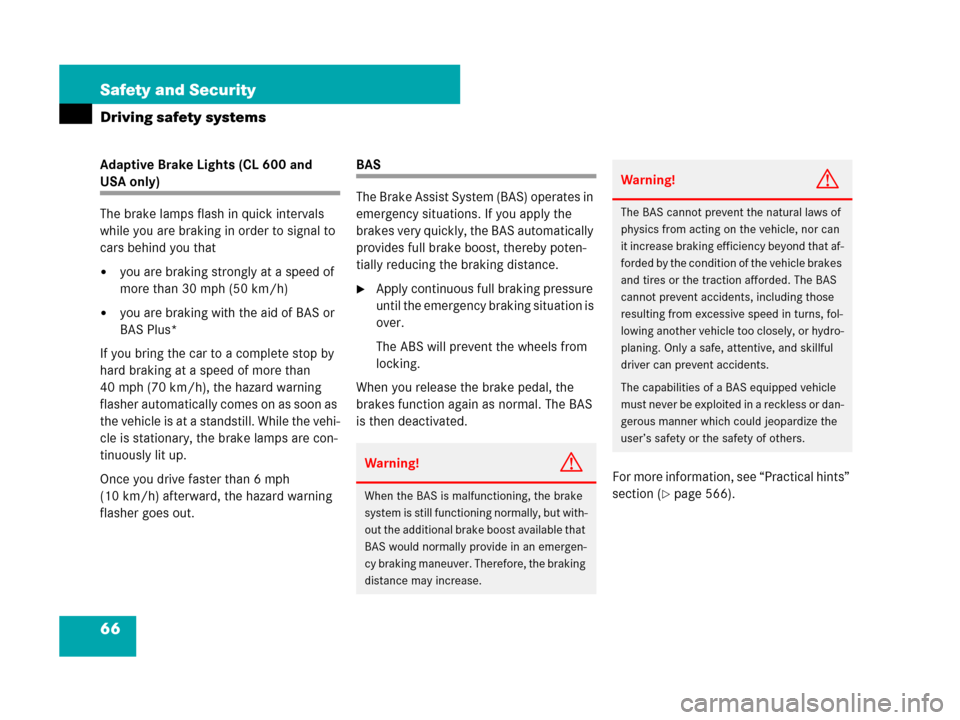 MERCEDES-BENZ CL600 2007 C216 Owners Manual 66 Safety and Security
Driving safety systems
Adaptive Brake Lights (CL 600 and 
USA only)
The brake lamps flash in quick intervals 
while you are braking in order to signal to 
cars behind you that
