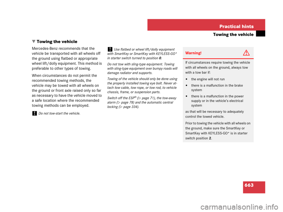 MERCEDES-BENZ CL500 2007 C216 Owners Manual 663 Practical hints
Towing the vehicle
Towing the vehicle
Mercedes-Benz recommends that the 
vehicle be transported with all wheels off 
the ground using flatbed or appropriate 
wheel lift/dolly equi