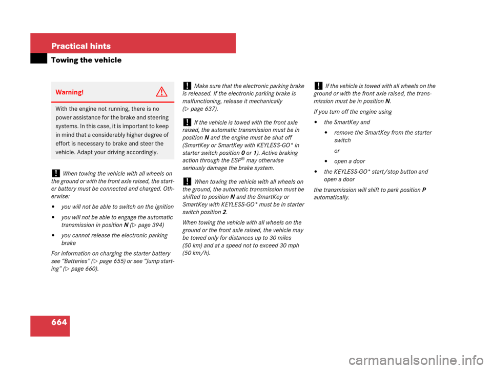MERCEDES-BENZ CL600 2007 C216 Owners Manual 664 Practical hints
Towing the vehicle
Warning!G
With the engine not running, there is no 
power assistance for the brake and steering 
systems. In this case, it is important to keep 
in mind that a c