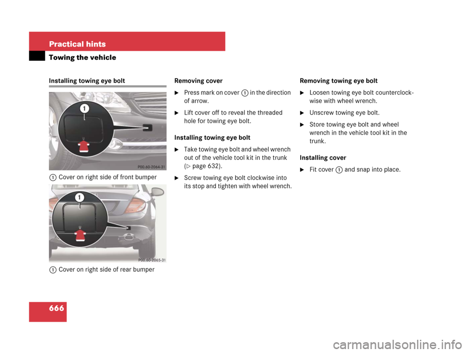 MERCEDES-BENZ CL500 2007 C216 Owners Manual 666 Practical hints
Towing the vehicle
Installing towing eye bolt
1Cover on right side of front bumper
1Cover on right side of rear bumperRemoving cover
Press mark on cover1 in the direction 
of arro