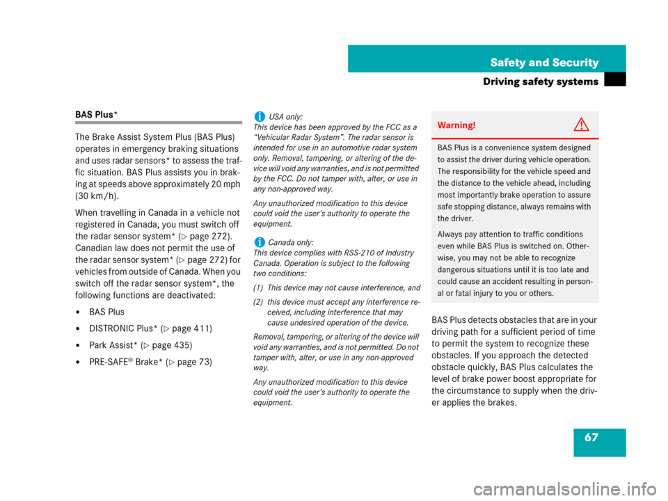 MERCEDES-BENZ CL500 2007 C216 Owners Manual 67 Safety and Security
Driving safety systems
BAS Plus*
The Brake Assist System Plus (BAS Plus) 
operates in emergency braking situations 
and uses radar sensors* to assess the traf-
fic situation. BA
