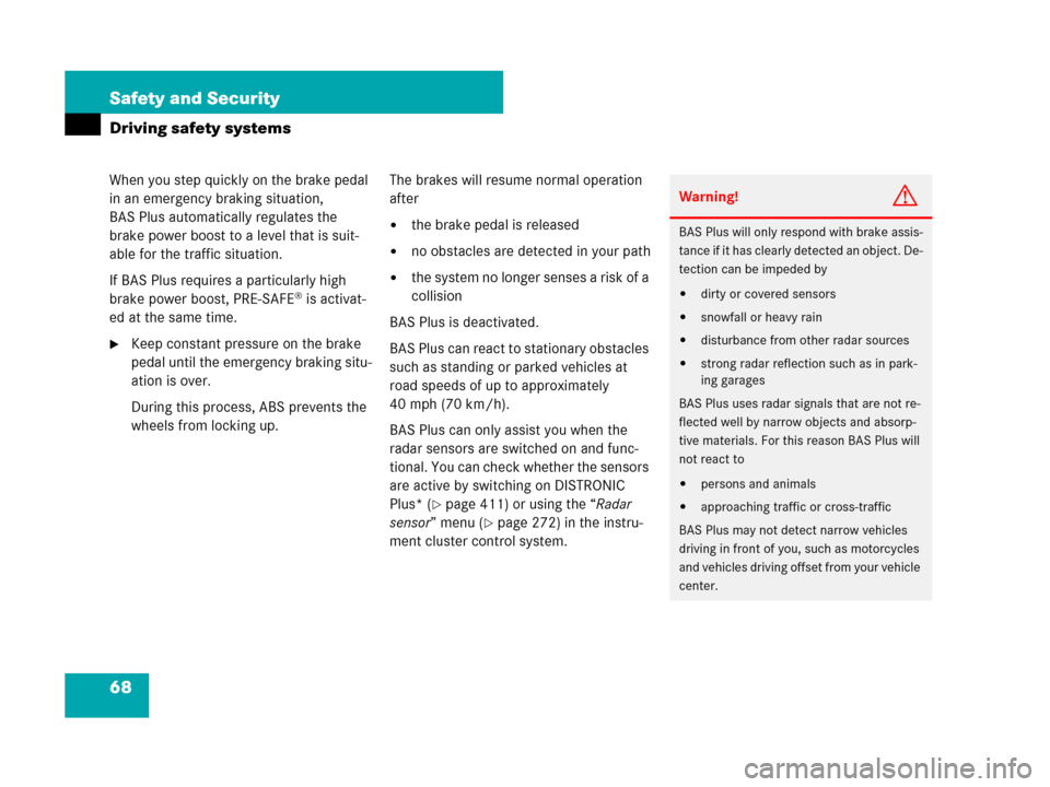 MERCEDES-BENZ CL500 2007 C216 Owners Guide 68 Safety and Security
Driving safety systems
When you step quickly on the brake pedal 
in an emergency braking situation, 
BAS Plus automatically regulates the 
brake power boost to a level that is s