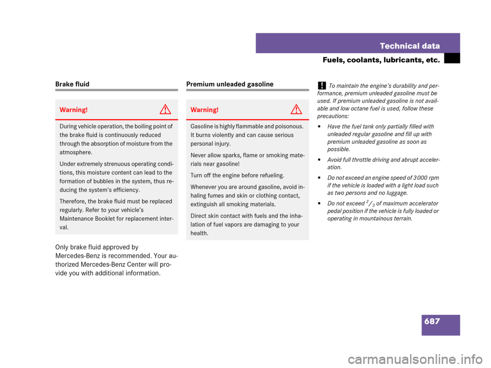 MERCEDES-BENZ CL500 2007 C216 Owners Guide 687 Technical data
Fuels, coolants, lubricants, etc.
Brake fluid
Only brake fluid approved by 
Mercedes-Benz is recommended. Your au-
thorized Mercedes-Benz Center will pro-
vide you with additional i