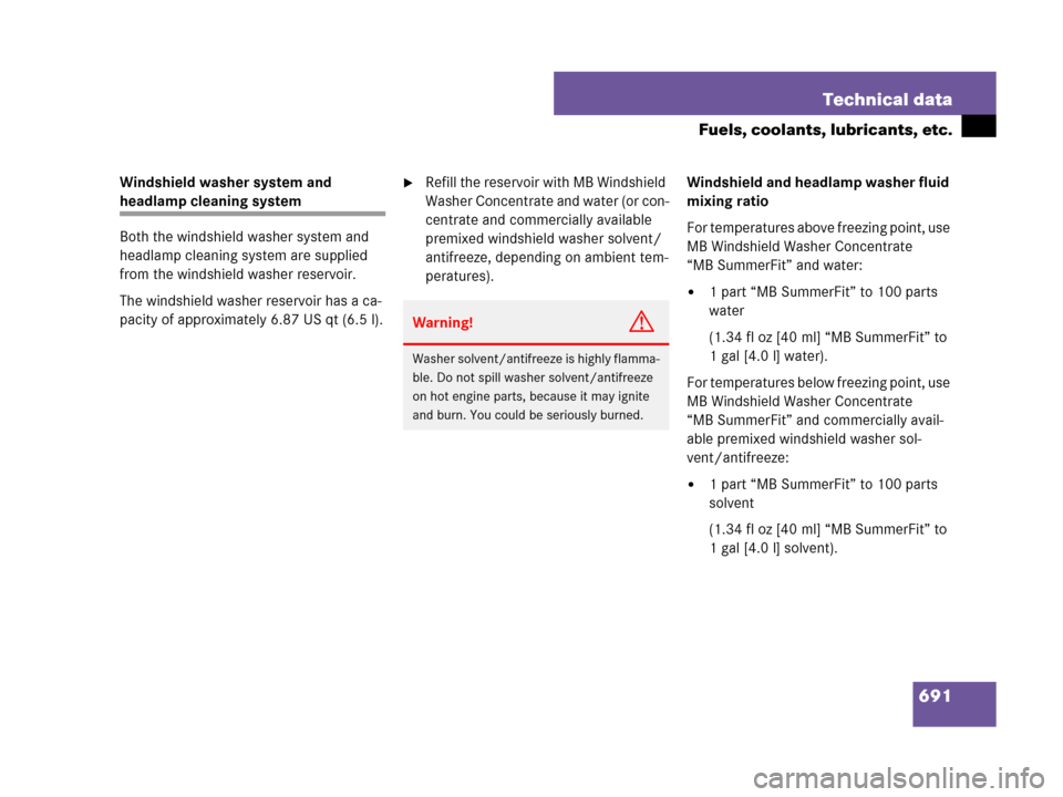 MERCEDES-BENZ CL500 2007 C216 Owners Guide 691 Technical data
Fuels, coolants, lubricants, etc.
Windshield washer system and 
headlamp cleaning system
Both the windshield washer system and 
headlamp cleaning system are supplied 
from the winds