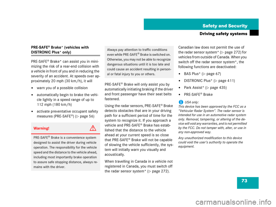 MERCEDES-BENZ CL500 2007 C216 Owners Manual 73 Safety and Security
Driving safety systems
PRE-SAFE® Brake* (vehicles with 
DISTRONIC Plus* only)
PRE-SAFE
® Brake* can assist you in mini-
mizing the risk of a rear-end collision with 
a vehicle