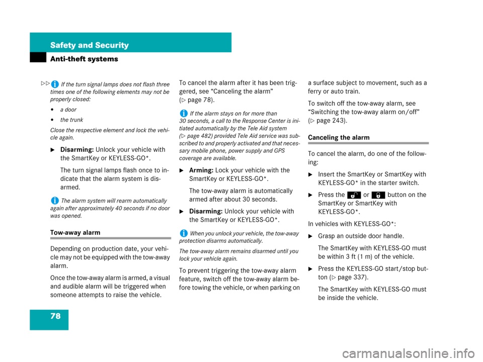 MERCEDES-BENZ CL500 2007 C216 Owners Manual 78 Safety and Security
Anti-theft systems
Disarming: Unlock your vehicle with 
the SmartKey or KEYLESS-GO*.
The turn signal lamps flash once to in-
dicate that the alarm system is dis-
armed.
Tow-awa
