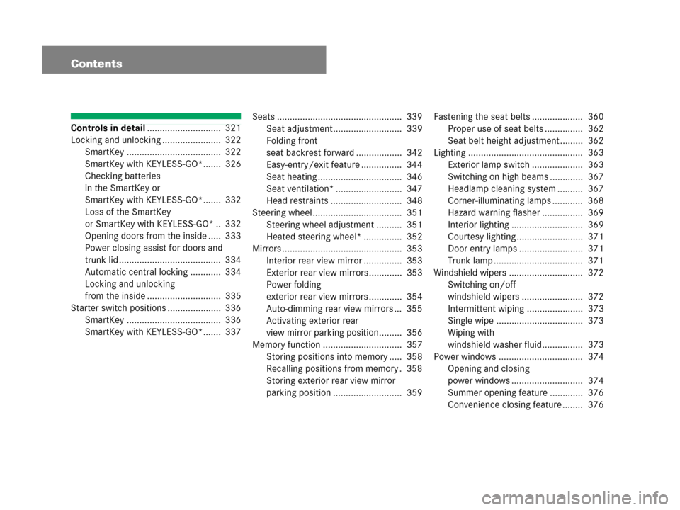 MERCEDES-BENZ CL600 2007 C216 Owners Manual Contents
Controls in detail.............................  321
Locking and unlocking .......................  322
SmartKey .....................................  322
SmartKey with KEYLESS-GO*.......  3