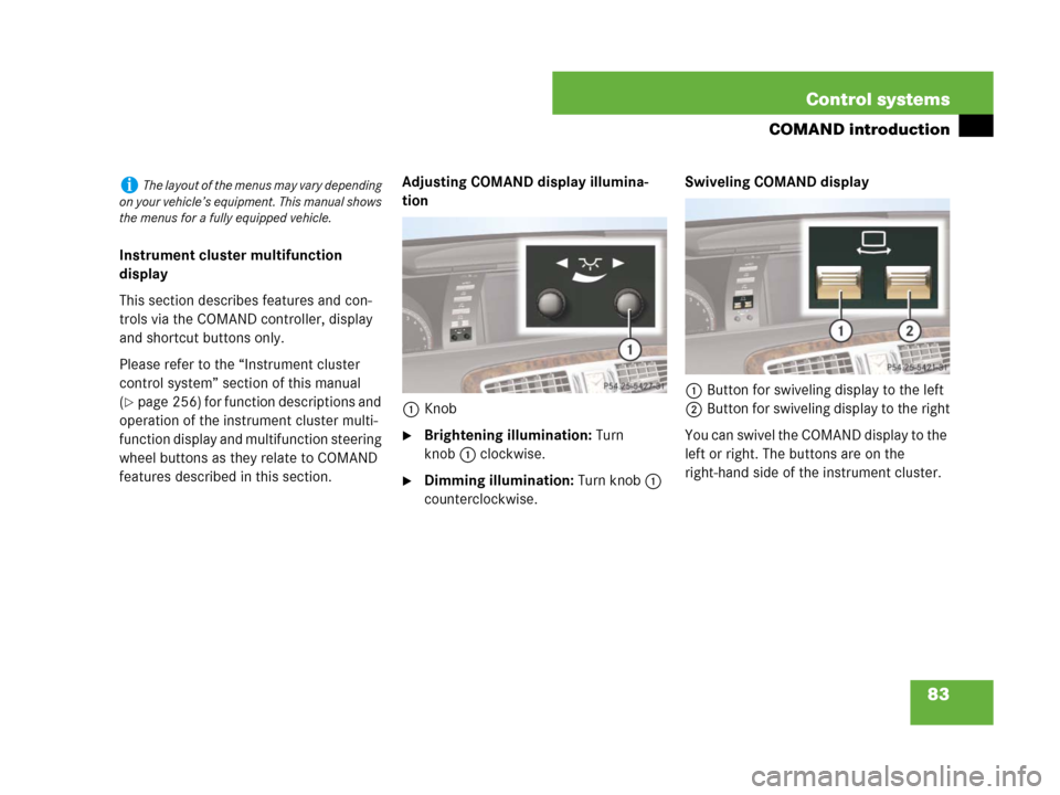 MERCEDES-BENZ CL500 2007 C216 Owners Manual 83 Control systems
COMAND introduction
Instrument cluster multifunction 
display
This section describes features and con-
trols via the COMAND controller, display 
and shortcut buttons only.
Please re